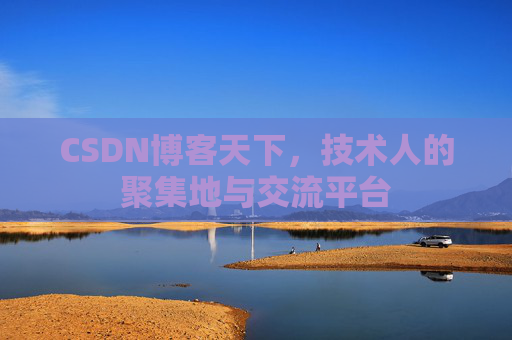 CSDN博客天下,技术人的聚集地与交流平台